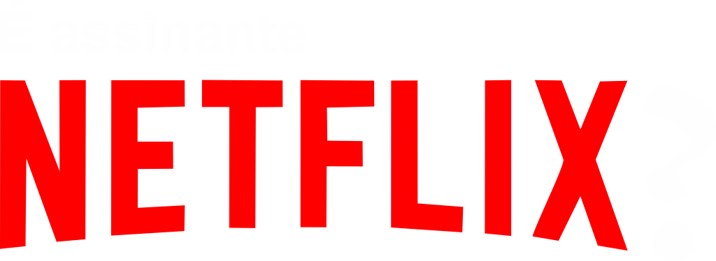 é assinante netflix?